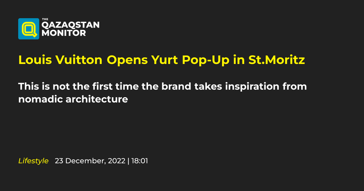 Louis Vuitton Opens Yurt Pop-Up in St.Moritz - Qazaqstan Monitor
