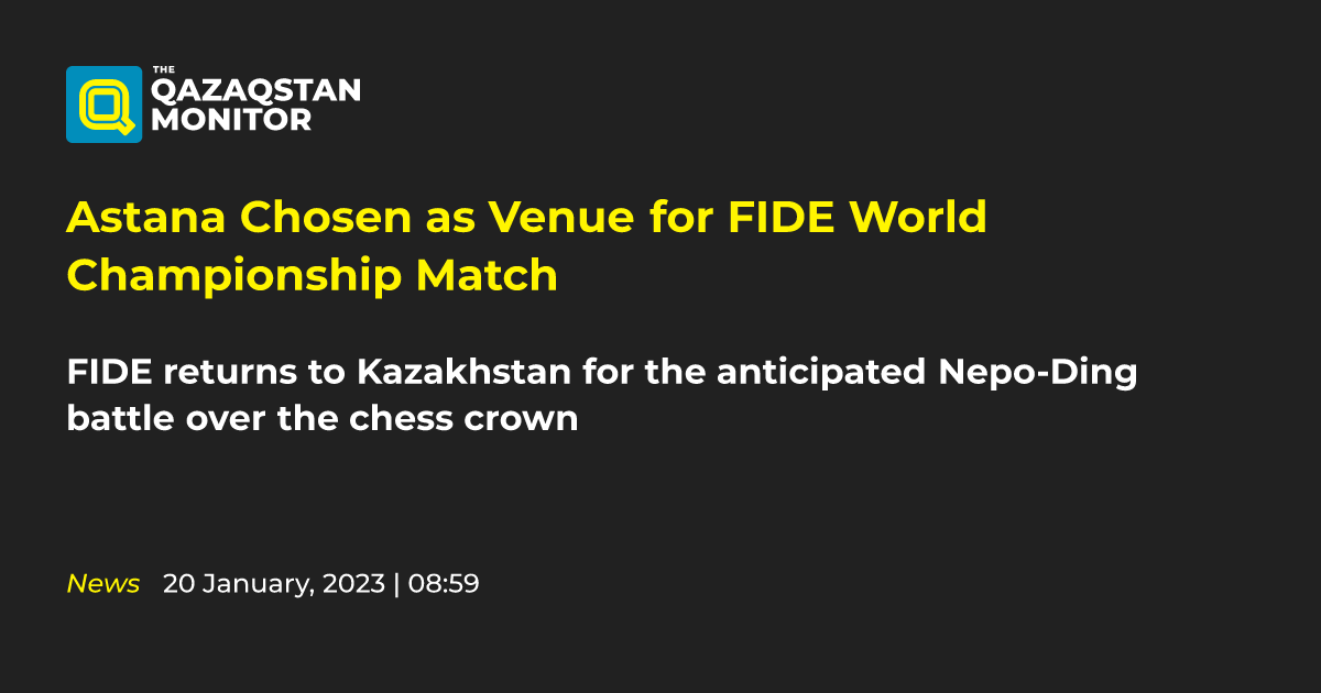 Astana será sede do match Ding-Nepo do Campeonato Mundial de Xadrez da FIDE  