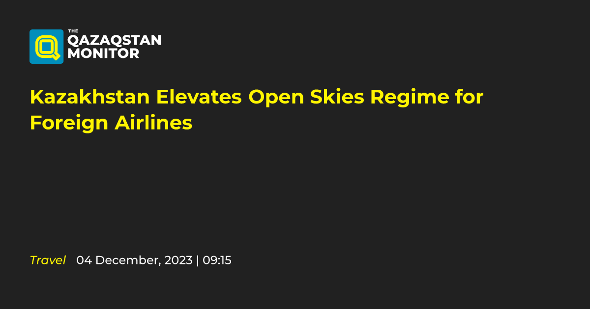 Kazakhstan Elevates Open Skies Regime for Foreign Airlines Qazaqstan